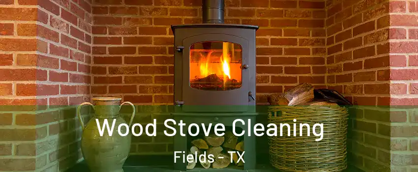 Wood Stove Cleaning Fields - TX