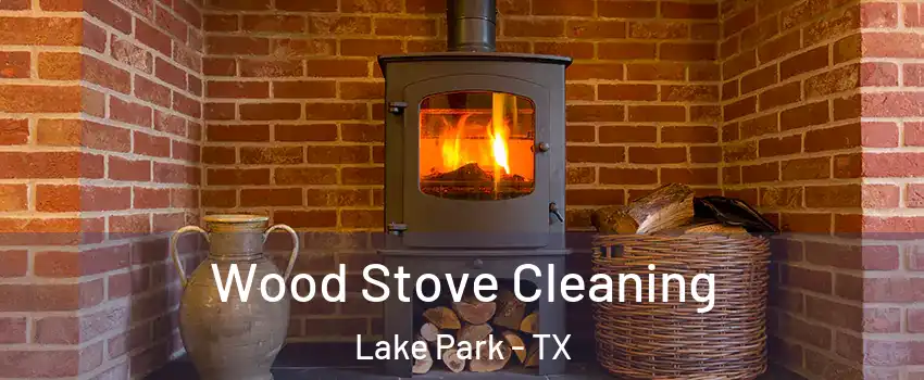Wood Stove Cleaning Lake Park - TX