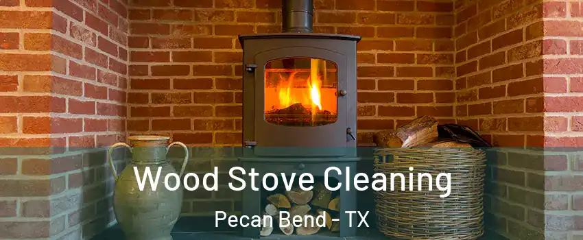 Wood Stove Cleaning Pecan Bend - TX