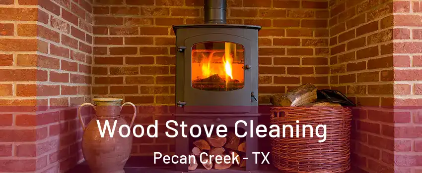Wood Stove Cleaning Pecan Creek - TX