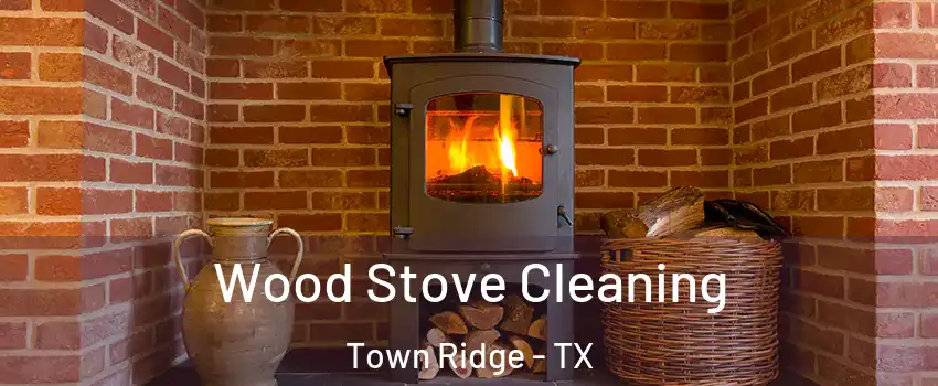 Wood Stove Cleaning Town Ridge - TX