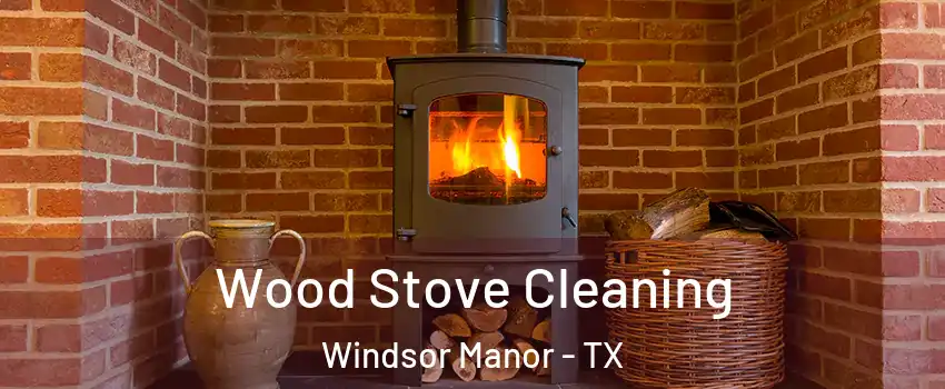 Wood Stove Cleaning Windsor Manor - TX