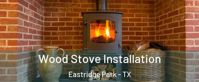 Wood Stove Installation Eastridge Park - TX