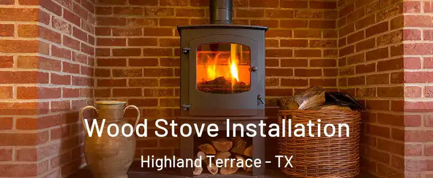Wood Stove Installation Highland Terrace - TX