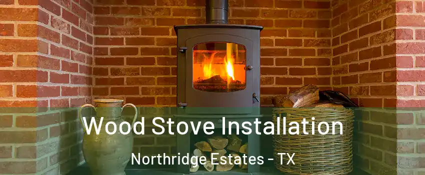 Wood Stove Installation Northridge Estates - TX