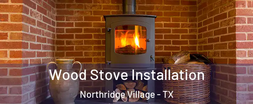 Wood Stove Installation Northridge Village - TX