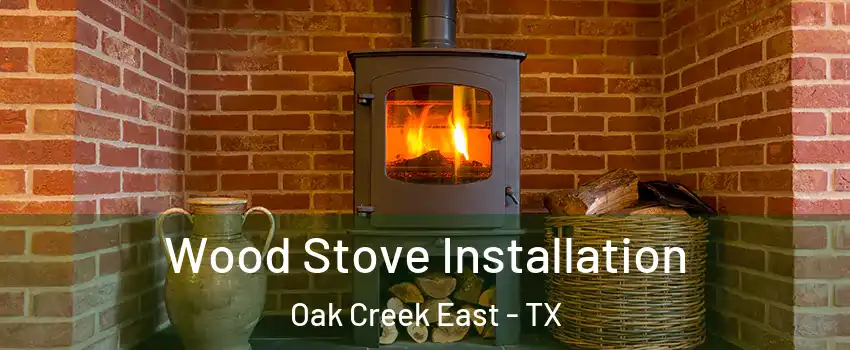Wood Stove Installation Oak Creek East - TX