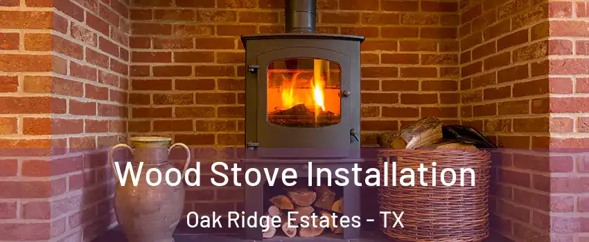 Wood Stove Installation Oak Ridge Estates - TX