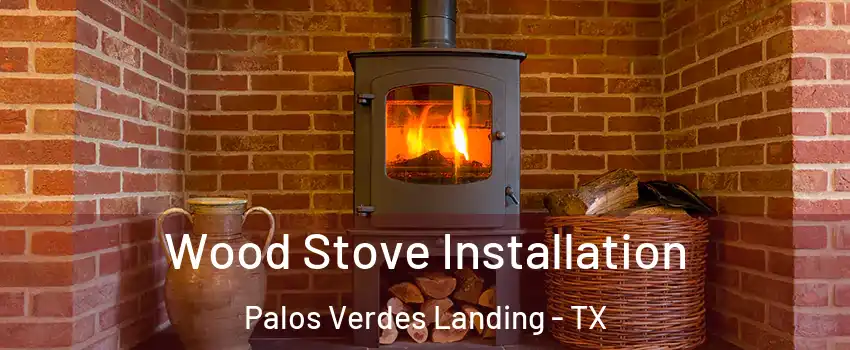 Wood Stove Installation Palos Verdes Landing - TX