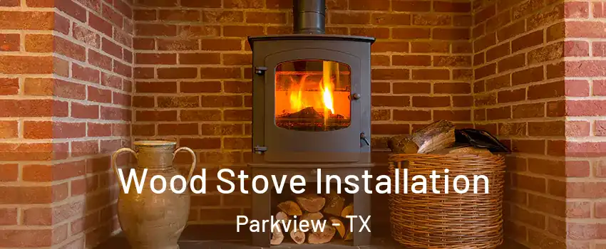 Wood Stove Installation Parkview - TX