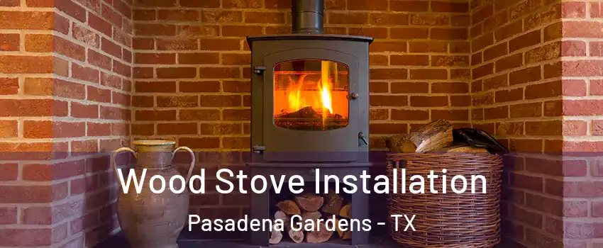 Wood Stove Installation Pasadena Gardens - TX
