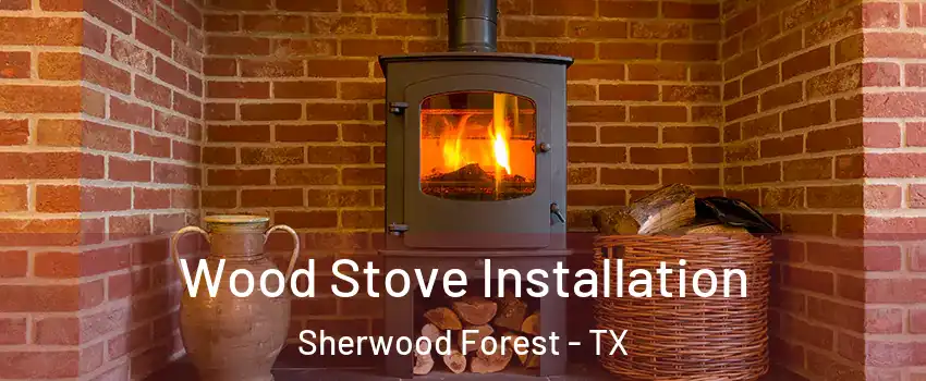 Wood Stove Installation Sherwood Forest - TX