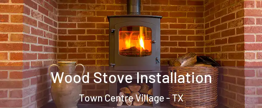 Wood Stove Installation Town Centre Village - TX
