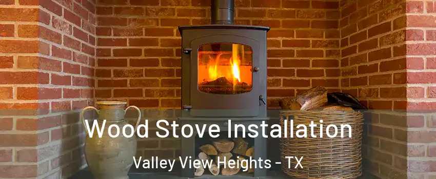 Wood Stove Installation Valley View Heights - TX