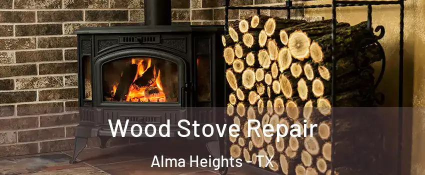 Wood Stove Repair Alma Heights - TX