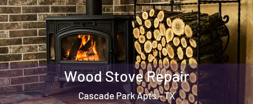 Wood Stove Repair Cascade Park Apts - TX