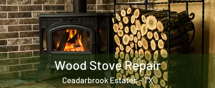 Wood Stove Repair Ceadarbrook Estates - TX