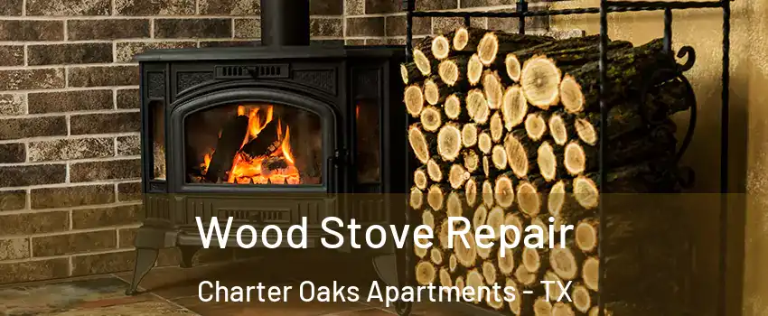 Wood Stove Repair Charter Oaks Apartments - TX
