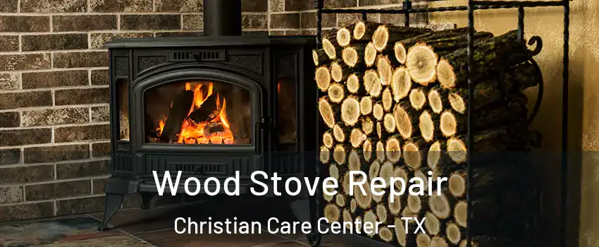 Wood Stove Repair Christian Care Center - TX