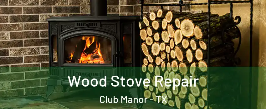 Wood Stove Repair Club Manor - TX