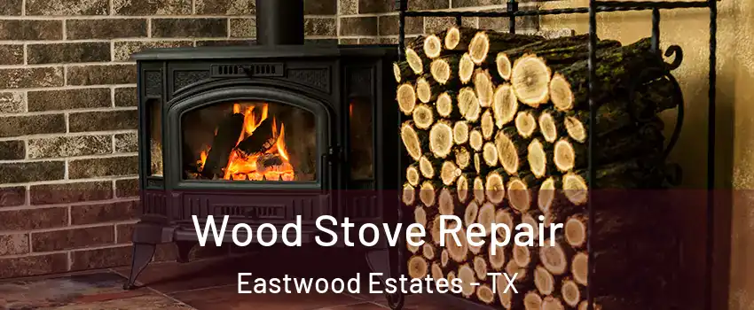 Wood Stove Repair Eastwood Estates - TX
