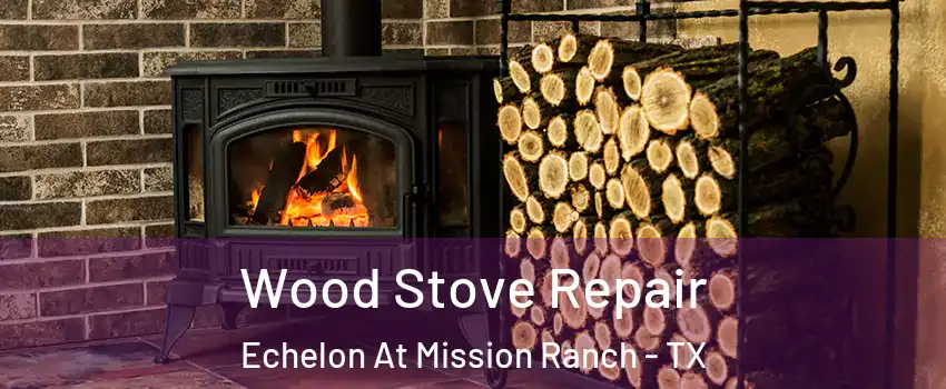 Wood Stove Repair Echelon At Mission Ranch - TX
