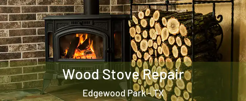 Wood Stove Repair Edgewood Park - TX