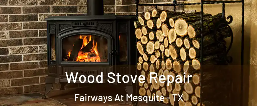 Wood Stove Repair Fairways At Mesquite - TX
