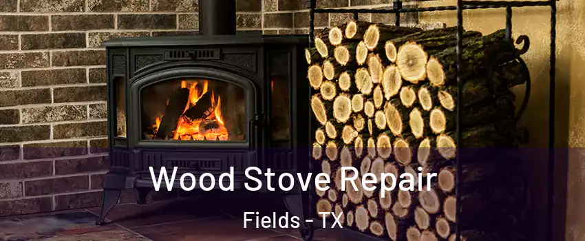 Wood Stove Repair Fields - TX