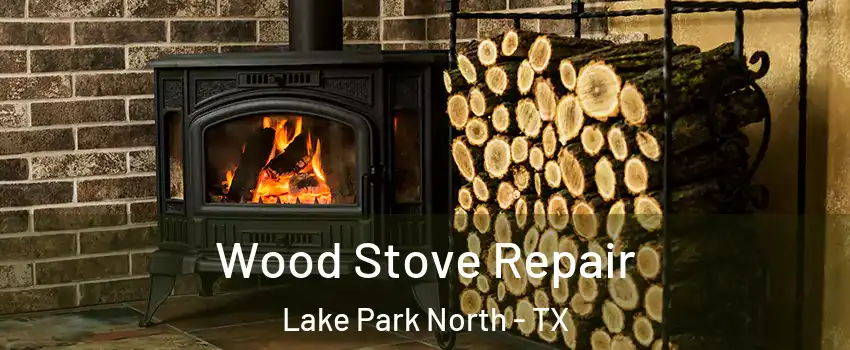 Wood Stove Repair Lake Park North - TX