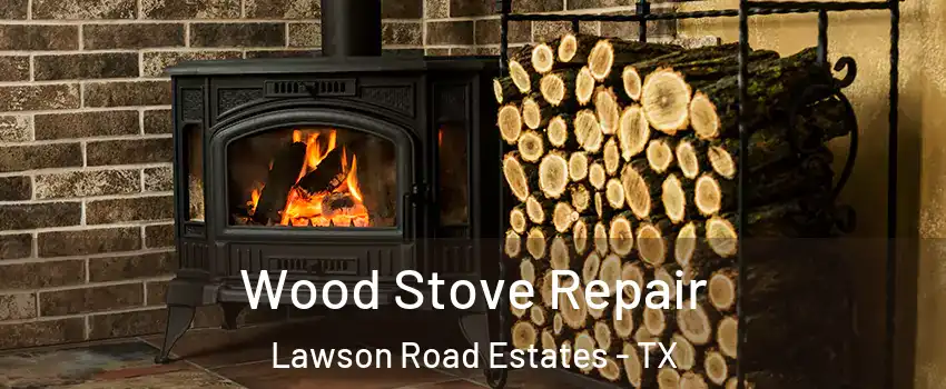 Wood Stove Repair Lawson Road Estates - TX