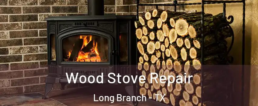 Wood Stove Repair Long Branch - TX