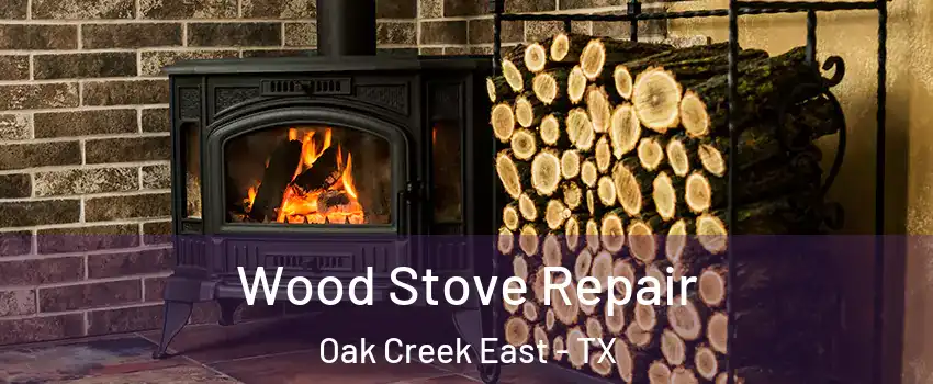 Wood Stove Repair Oak Creek East - TX