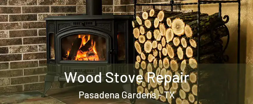Wood Stove Repair Pasadena Gardens - TX