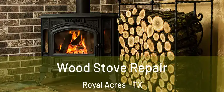 Wood Stove Repair Royal Acres - TX