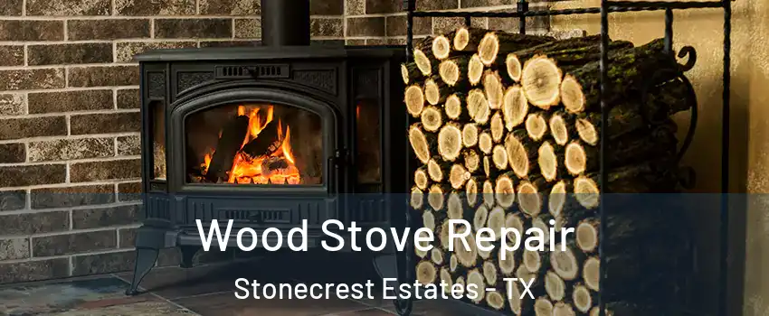 Wood Stove Repair Stonecrest Estates - TX