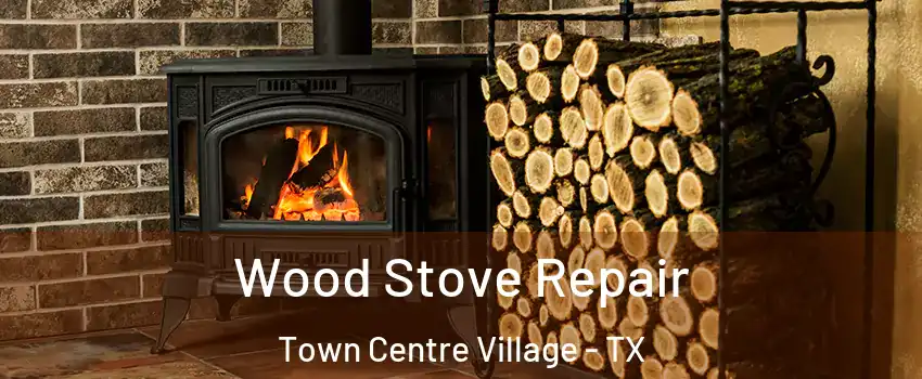 Wood Stove Repair Town Centre Village - TX